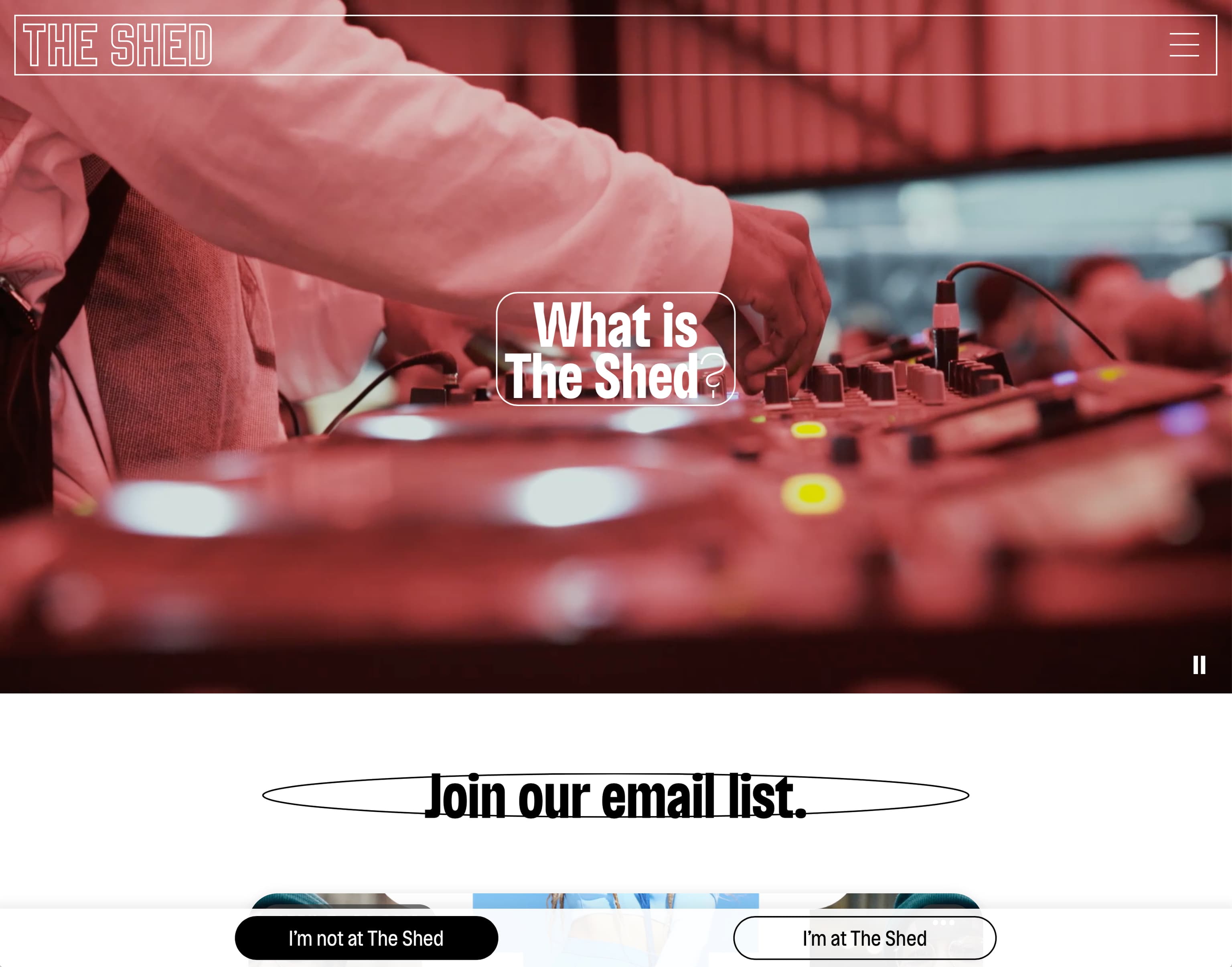 Screenshot of the top of The Shed's homepage, with words "What is The Shed?" superimposed over an  image of a DJ; and buttons for "Join our email list," "I'm not at The Shed", and "I'm at The Shed."